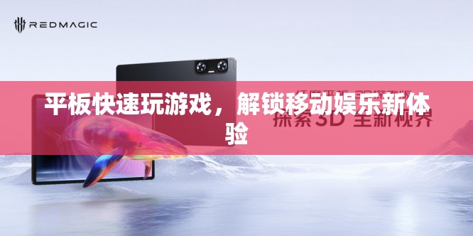 平板解鎖移動娛樂新體驗，快速玩游戲，暢享無限樂趣
