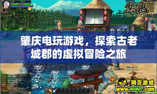 探索肇慶電玩游戲，古老城郡的虛擬冒險(xiǎn)之旅