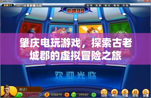 探索肇慶電玩游戲，古老城郡的虛擬冒險(xiǎn)之旅