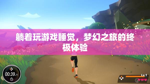 躺著玩游戲睡覺，夢(mèng)幻之旅的終極體驗(yàn)