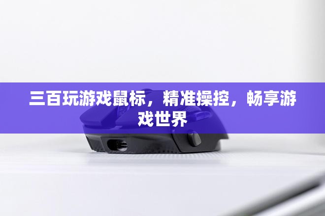 精準(zhǔn)操控，暢享游戲世界，三百玩游戲鼠標(biāo)