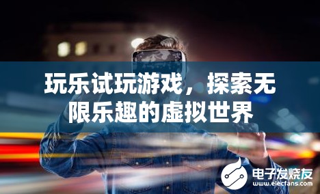 探索虛擬世界，玩樂試玩游戲，發(fā)現(xiàn)無(wú)限樂趣