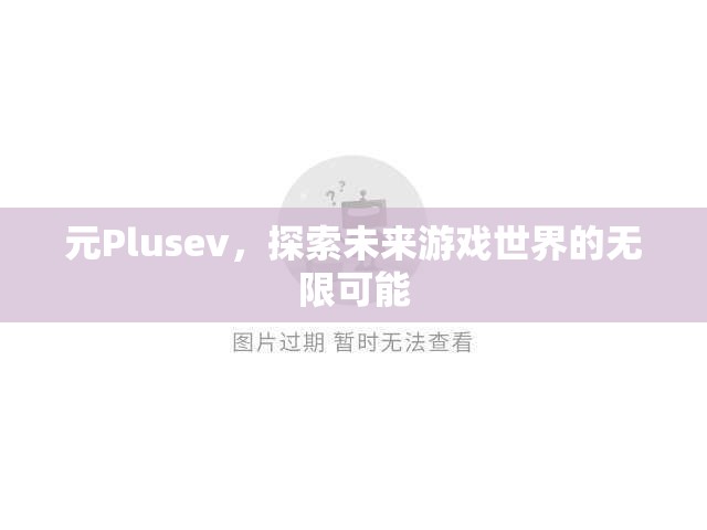 元Plusev，探索未來游戲世界的無限可能