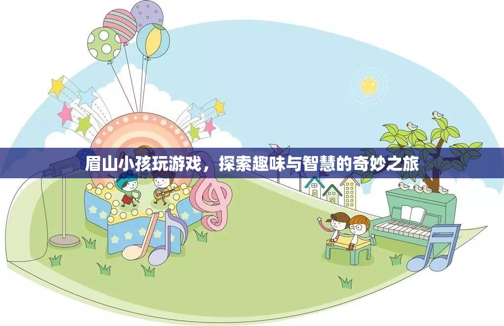 眉山小孩，探索游戲世界的趣味與智慧之旅