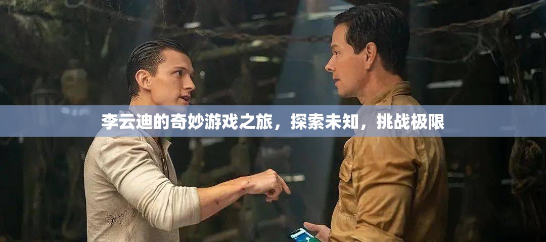 李云迪的奇妙冒險(xiǎn)，探索未知，挑戰(zhàn)極限