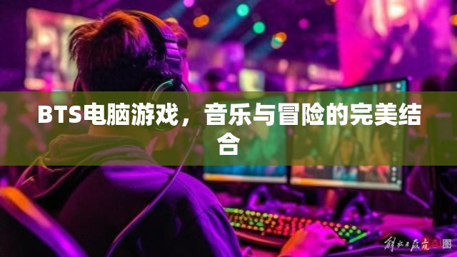 BTS電腦游戲，音樂與冒險的完美結(jié)合