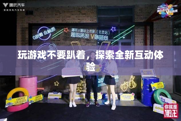 探索全新互動(dòng)體驗(yàn)，拒絕趴著玩游戲