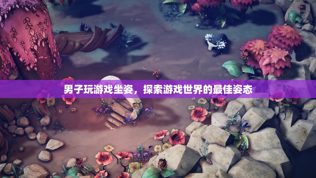男子游戲坐姿，解鎖探索游戲世界的最佳姿態(tài)