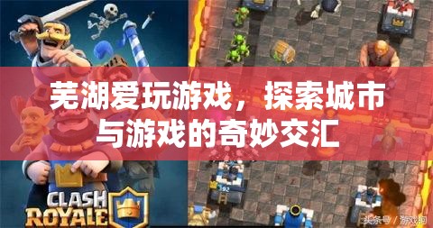 蕪湖，愛(ài)玩游戲，探索城市與游戲的奇妙交匯