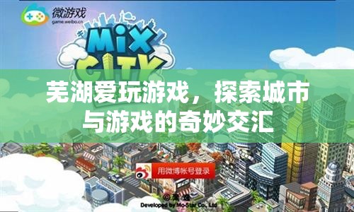 蕪湖，愛(ài)玩游戲，探索城市與游戲的奇妙交匯