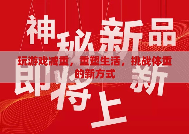 游戲減重，重塑生活的新挑戰(zhàn)