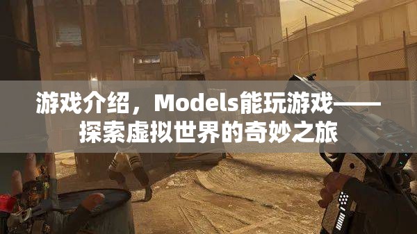 Models探索虛擬世界的奇妙之旅，游戲介紹