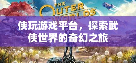 俠玩游戲平臺(tái)，探索武俠世界的奇幻之旅
