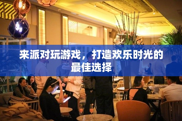派對游戲，打造歡樂時(shí)光的最佳選擇  第2張