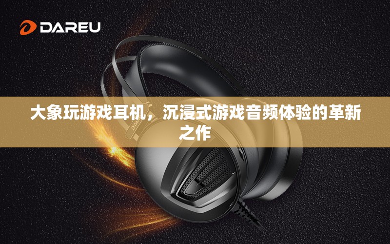 大象玩游戲耳機(jī)，沉浸式游戲音頻體驗(yàn)的革命