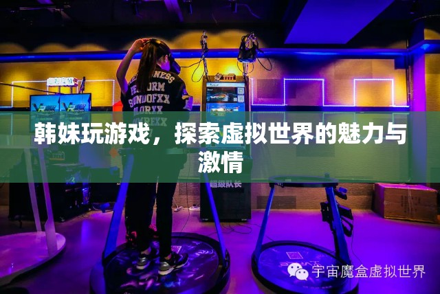 韓妹探索虛擬世界的魅力與激情