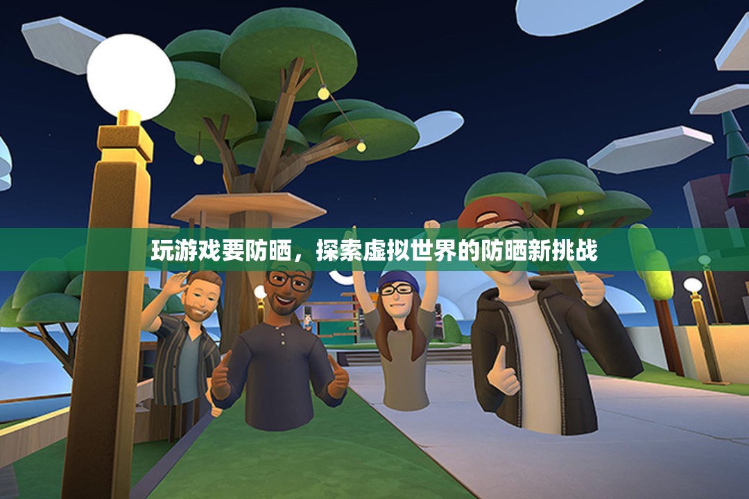 虛擬世界防曬新挑戰(zhàn)，玩游戲也要防曬
