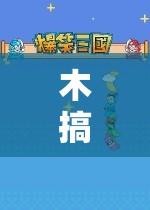 探索未知，挑戰(zhàn)自我，木搞搞的游戲奇妙之旅