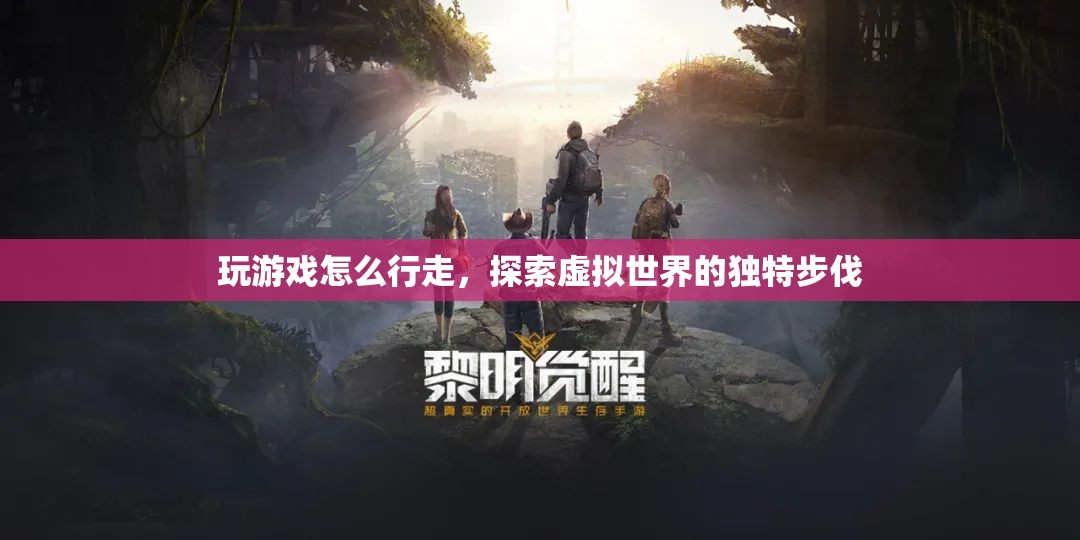 探索虛擬世界的獨(dú)特步伐，游戲行走技巧