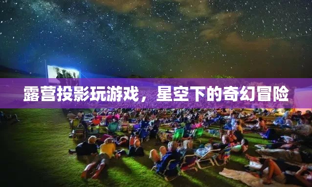 星空下的奇幻冒險，露營投影玩游戲