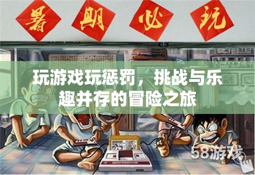 挑戰(zhàn)與樂趣并存的冒險之旅，玩游戲玩懲罰