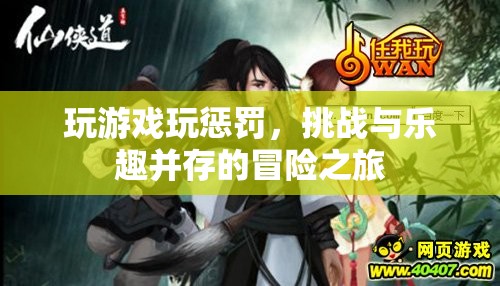 挑戰(zhàn)與樂趣并存的冒險之旅，玩游戲玩懲罰