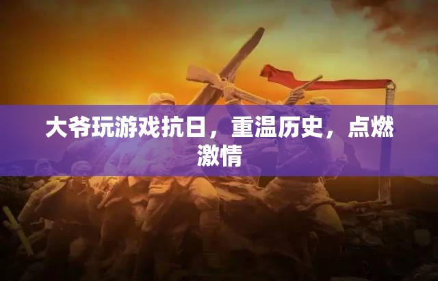 大爺游戲抗日，重溫歷史，點(diǎn)燃激情