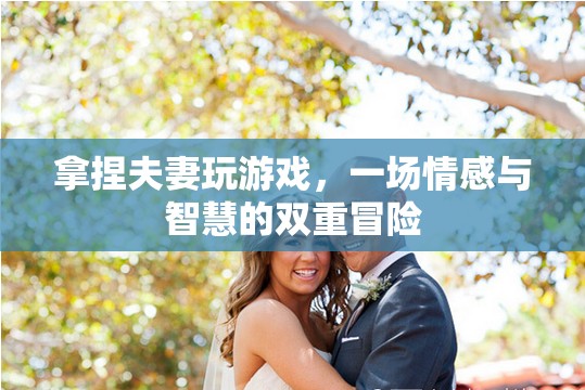 拿捏夫妻，情感與智慧的雙重冒險(xiǎn)