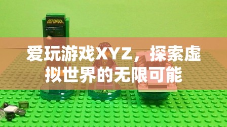 探索虛擬世界的無(wú)限可能，愛玩游戲XYZ