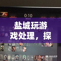 探索歷史與現(xiàn)代的數(shù)字游戲之旅，鹽城游戲處理體驗(yàn)