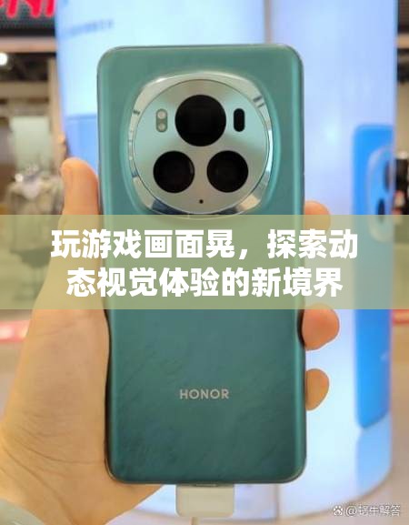 探索動(dòng)態(tài)視覺體驗(yàn)的新境界，玩游戲畫面晃  第2張