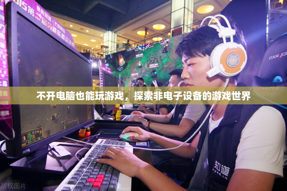 非電子設(shè)備游戲，探索無需電腦的另類游戲世界