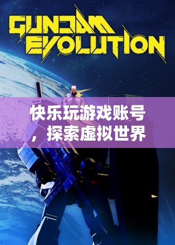 探索虛擬世界，快樂玩游戲賬號的無限樂趣