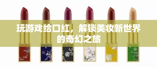 解鎖美妝新世界的奇幻之旅，游戲贏取口紅
