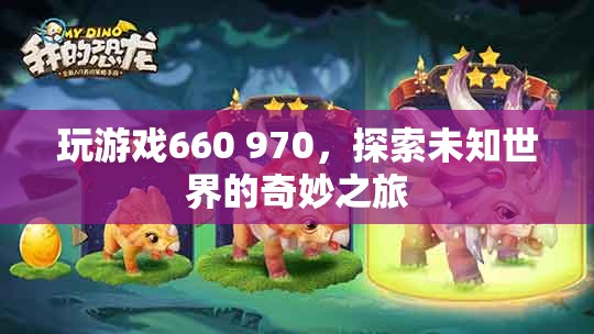 探索未知世界的奇妙之旅，游戲660 970的冒險(xiǎn)之旅