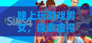 探索虛擬世界的奇妙之旅，男女玩家共赴夜間冒險