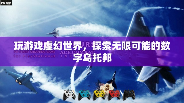 探索無限可能的數(shù)字烏托邦，虛幻世界中的游戲之旅