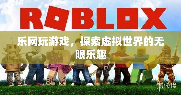 探索虛擬世界的無(wú)限樂(lè)趣，樂(lè)網(wǎng)游戲