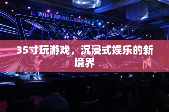 35寸大屏玩游戲，沉浸式娛樂的新境界