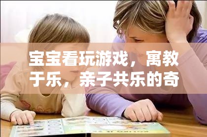 寓教于樂(lè)，寶寶看玩游戲，親子共樂(lè)的奇妙之旅