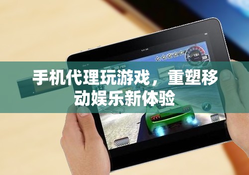 重塑移動(dòng)娛樂(lè)新體驗(yàn)，手機(jī)代理玩游戲