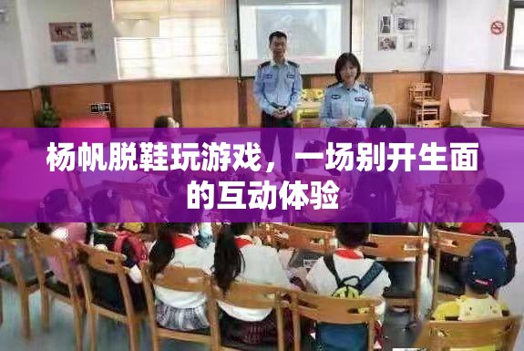 楊帆脫鞋玩游戲，互動(dòng)體驗(yàn)新風(fēng)尚