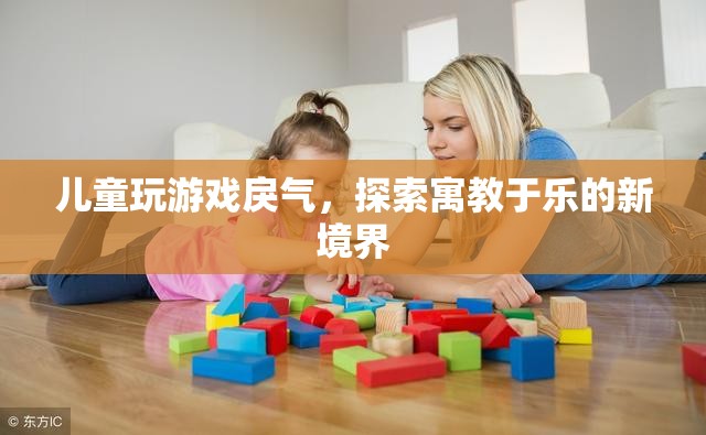 探索兒童游戲新境界，寓教于樂，減少戾氣