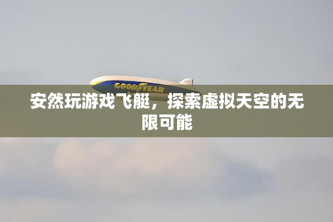 探索虛擬天空的無限可能，安然玩轉(zhuǎn)飛艇游戲