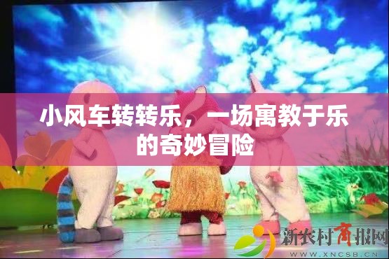 小風(fēng)車轉(zhuǎn)轉(zhuǎn)樂，寓教于樂，開啟奇妙冒險(xiǎn)之旅