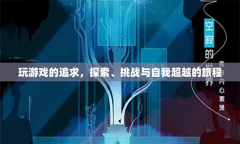 探索、挑戰(zhàn)與自我超越，游戲之旅的終極追求