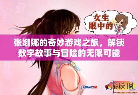 張娜娜的奇妙游戲之旅，解鎖數(shù)字故事與冒險(xiǎn)的無(wú)限可能