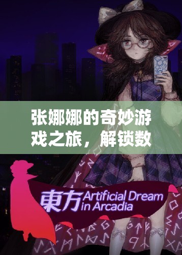 張娜娜的奇妙游戲之旅，解鎖數(shù)字故事與冒險(xiǎn)的無(wú)限可能