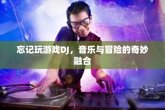 音樂與冒險(xiǎn)的奇妙融合，探索DJ游戲世界