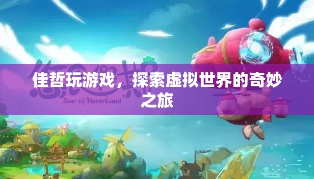 佳哲的虛擬世界之旅，探索奇妙的游戲世界